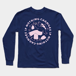 Nothing Changes if Nothing Changes Long Sleeve T-Shirt